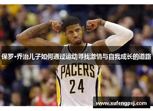 保罗·乔治儿子如何通过运动寻找激情与自我成长的道路