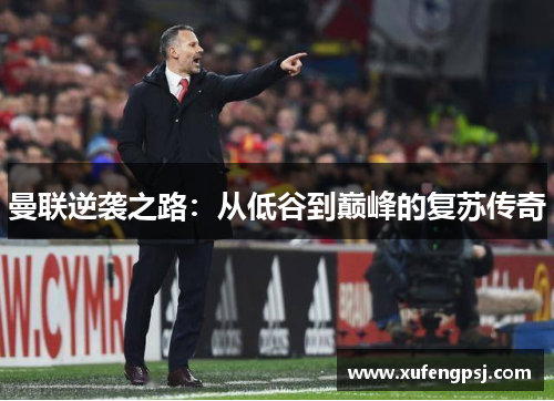 曼联逆袭之路：从低谷到巅峰的复苏传奇