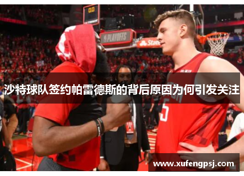 沙特球队签约帕雷德斯的背后原因为何引发关注