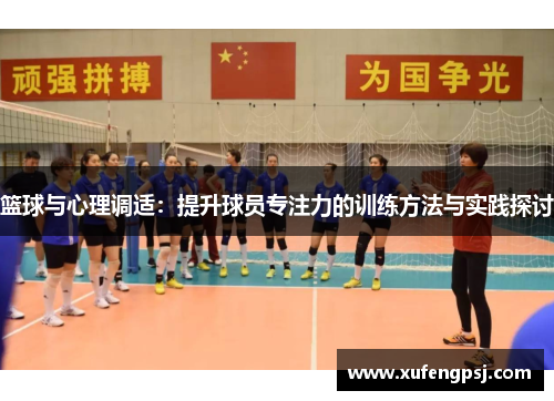 篮球与心理调适：提升球员专注力的训练方法与实践探讨