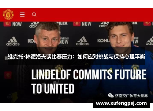 维克托·林德洛夫谈比赛压力:如何应对挑战与保持心理平衡 维克托·林德洛夫谈比赛压力:如何应对挑战与保持心理平衡