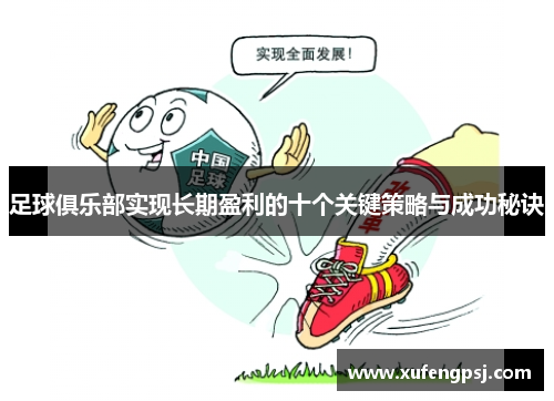 足球俱乐部实现长期盈利的十个关键策略与成功秘诀